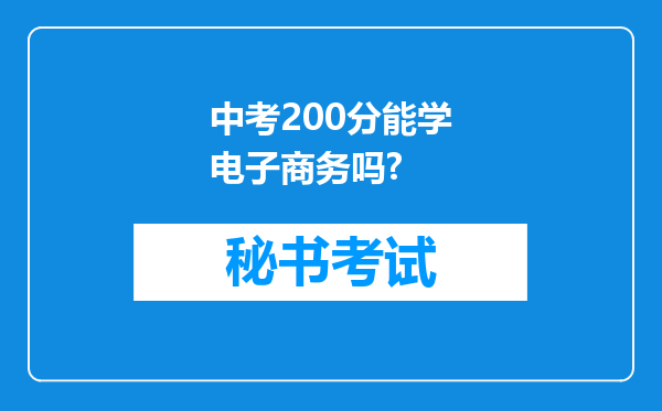 中考200分能学电子商务吗?