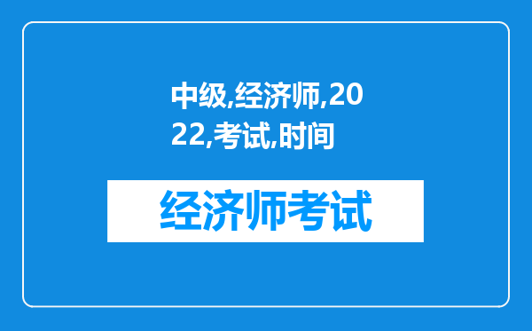 中级经济师2022年考试时间是哪天科目考试顺序安排