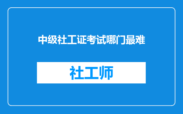 中级社工证考试哪门最难