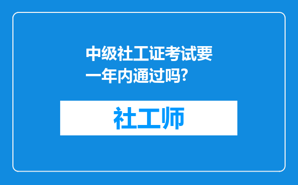 中级社工证考试要一年内通过吗?