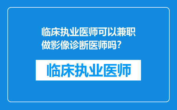 临床执业医师可以兼职做影像诊断医师吗？