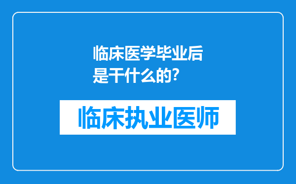 临床医学毕业后是干什么的？