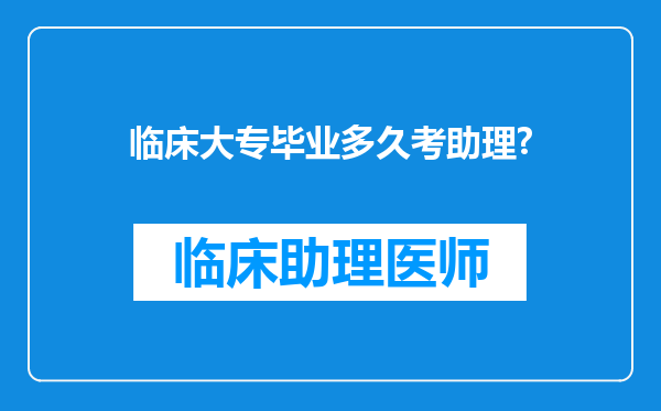 临床大专毕业多久考助理?