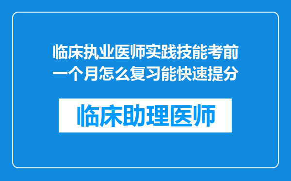 临床执业医师实践技能考前一个月怎么复习能快速提分