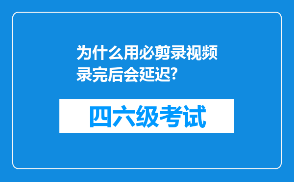 为什么用必剪录视频录完后会延迟?