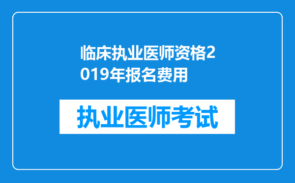 临床执业医师资格2019年报名费用