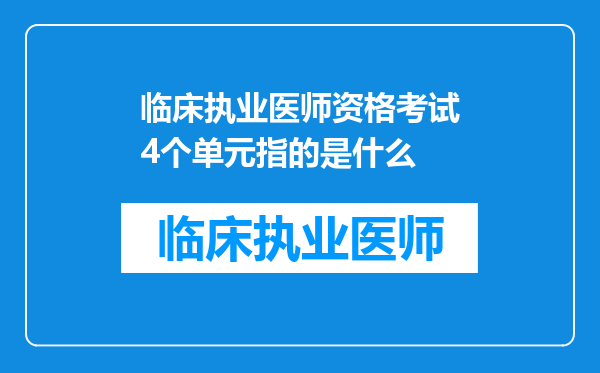 临床执业医师资格考试4个单元指的是什么