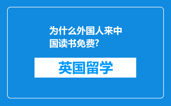 为什么外国人来中国读书免费?