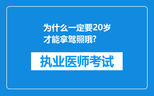 为什么一定要20岁才能拿驾照哦?