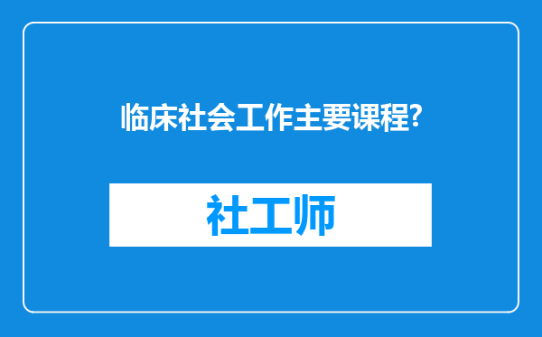 临床社会工作主要课程?