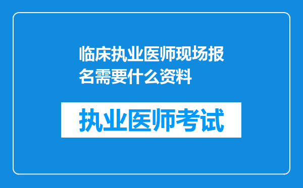 临床执业医师现场报名需要什么资料