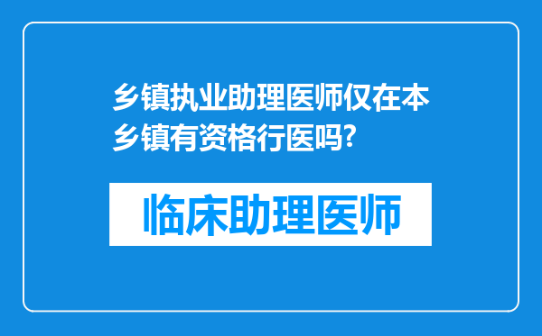 乡镇执业助理医师仅在本乡镇有资格行医吗?