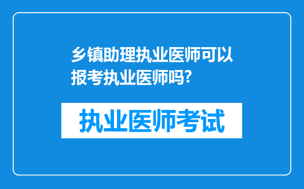 乡镇助理执业医师可以报考执业医师吗?