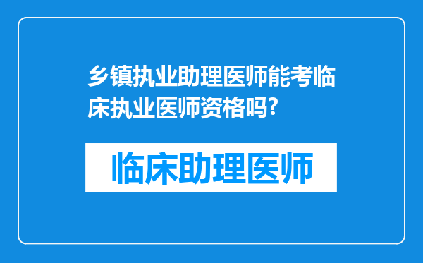 乡镇执业助理医师能考临床执业医师资格吗?