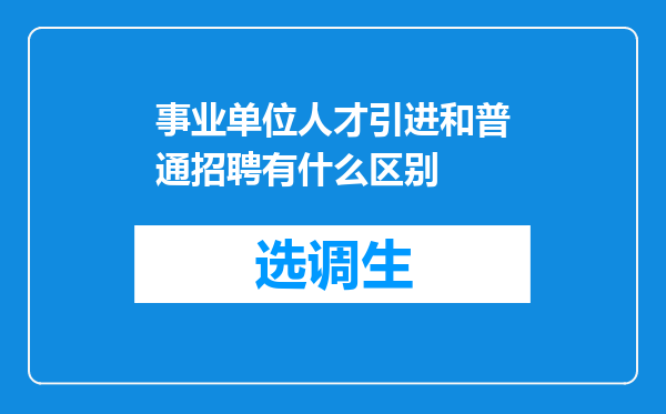 事业单位人才引进和普通招聘有什么区别