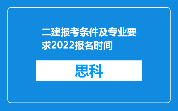 二建报考条件及专业要求2022报名时间