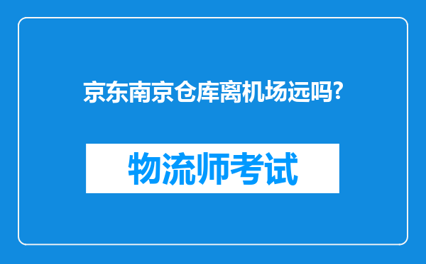 京东南京仓库离机场远吗?