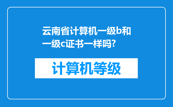 云南省计算机一级b和一级c证书一样吗?