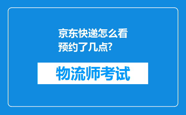 京东快递怎么看预约了几点?