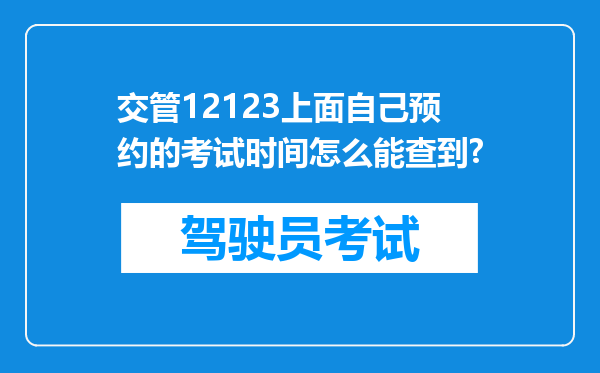 交管12123上面自己预约的考试时间怎么能查到?