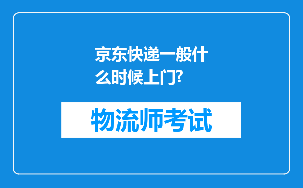 京东快递一般什么时候上门?