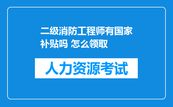 二级消防工程师有国家补贴吗 怎么领取