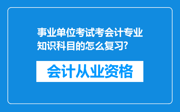 事业单位考试考会计专业知识科目的怎么复习?