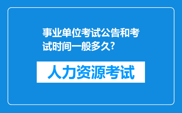 事业单位考试公告和考试时间一般多久?