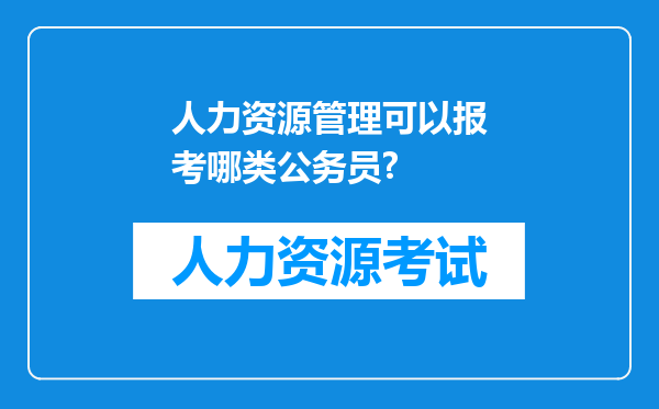 人力资源管理可以报考哪类公务员?