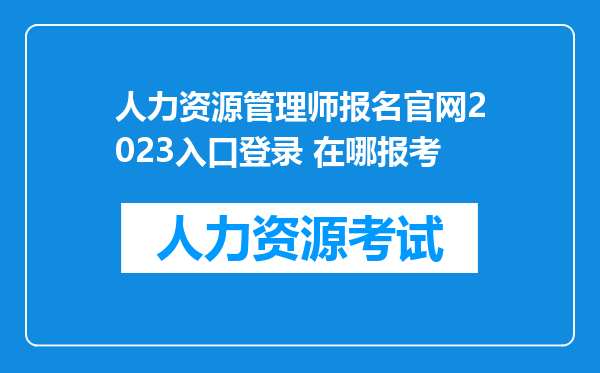 人力资源管理师报名官网2023入口登录 在哪报考