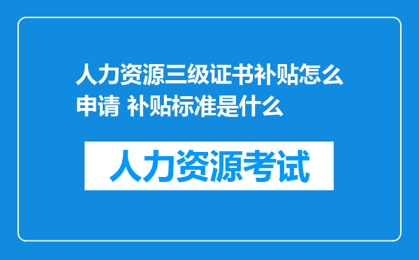 人力资源三级证书补贴怎么申请 补贴标准是什么