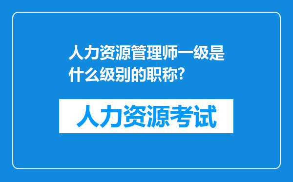 人力资源管理师一级是什么级别的职称?