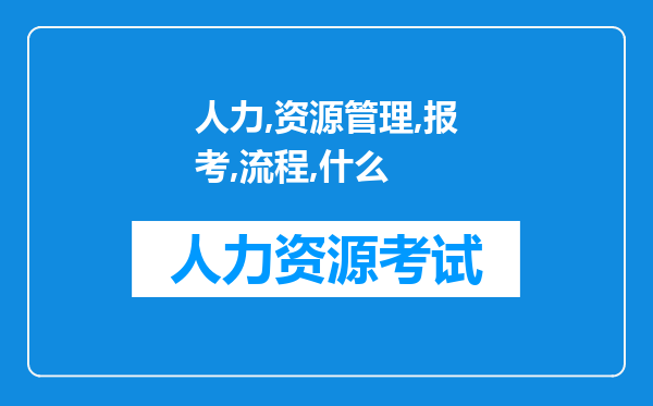 人力资源管理师报考流程是什么啊？哪里可以带报考啊？