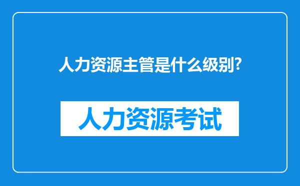 人力资源主管是什么级别?