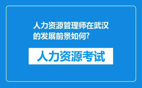 人力资源管理师在武汉的发展前景如何?