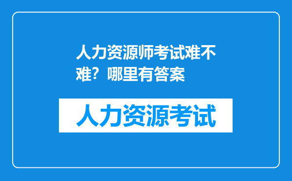 人力资源师考试难不难？哪里有答案