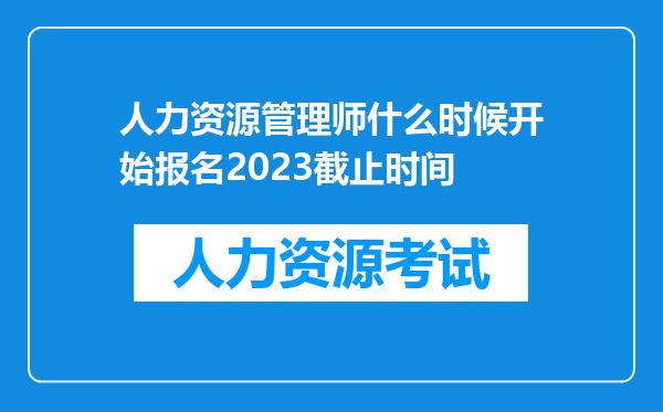 人力资源管理师什么时候开始报名2023截止时间