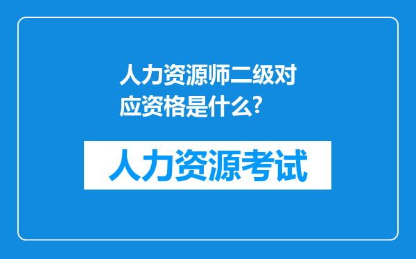 人力资源师二级对应资格是什么?