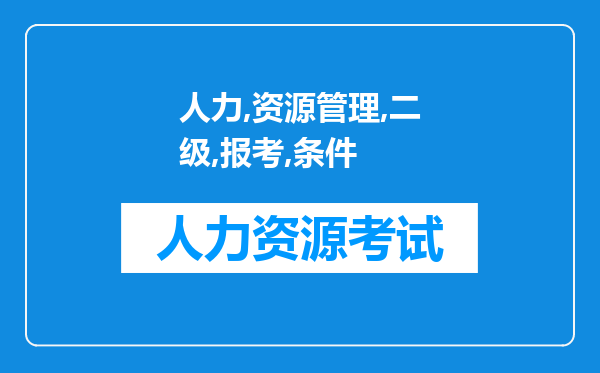 人力资源管理师二级的报考条件是什么我想直接考二级。