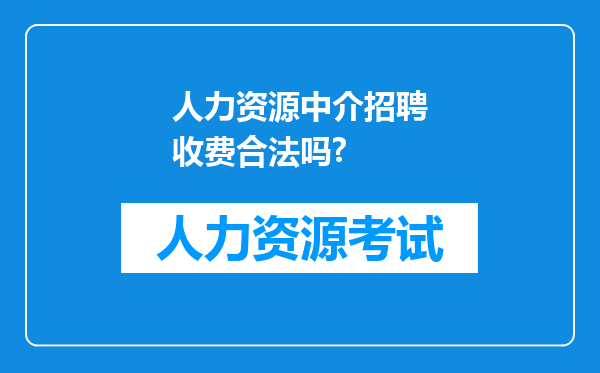 人力资源中介招聘收费合法吗?