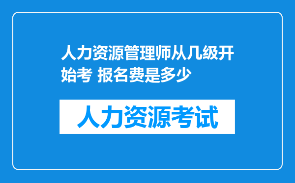 人力资源管理师从几级开始考 报名费是多少