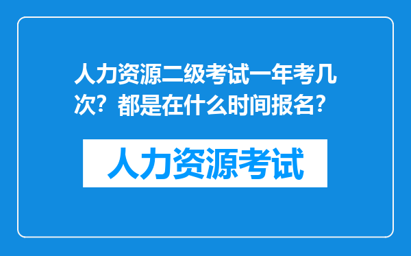 人力资源二级考试一年考几次？都是在什么时间报名？