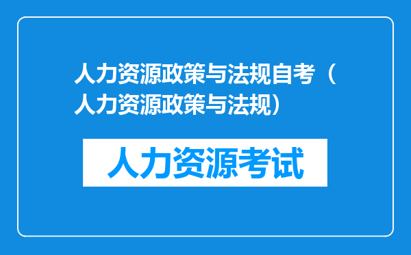 人力资源政策与法规自考（人力资源政策与法规）