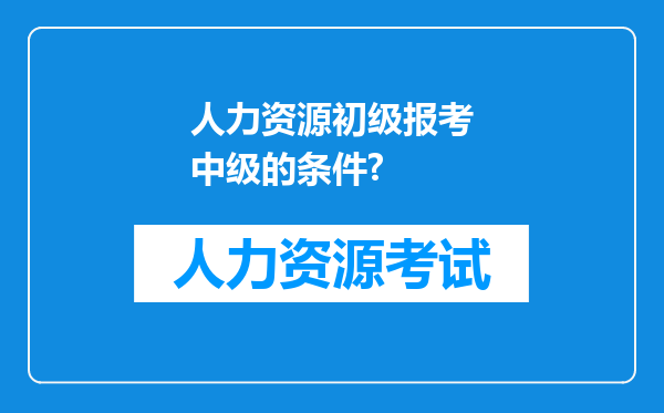 人力资源初级报考中级的条件?