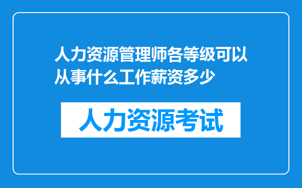 人力资源管理师各等级可以从事什么工作薪资多少