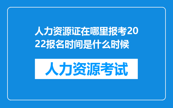 人力资源证在哪里报考2022报名时间是什么时候