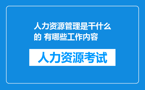 人力资源管理是干什么的 有哪些工作内容