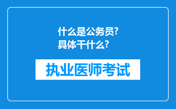 什么是公务员?具体干什么?