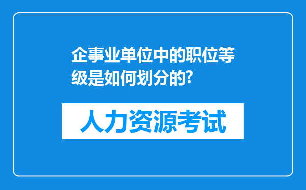 企事业单位中的职位等级是如何划分的?