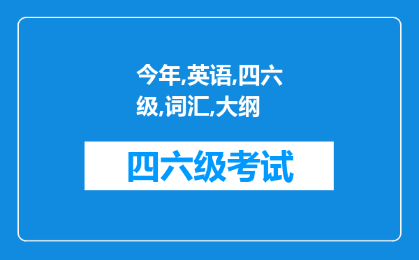 今年英语四六级词汇大纲又改了吗？从哪里可以找到大纲